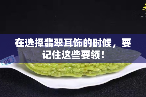 在选择翡翠耳饰的时候，要记住这些要领！