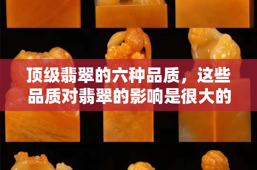 顶级翡翠的六种品质，这些品质对翡翠的影响是很大的