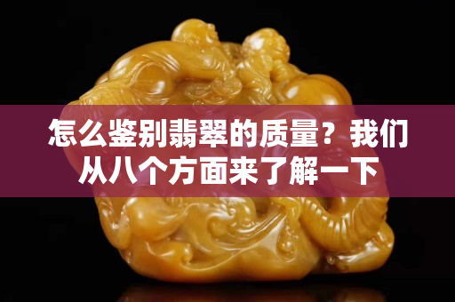 怎么鉴别翡翠的质量？我们从八个方面来了解一下