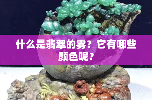 什么是翡翠的雾？它有哪些颜色呢？