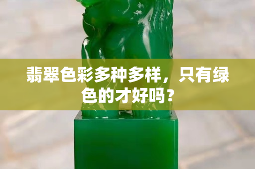 翡翠色彩多种多样，只有绿色的才好吗？