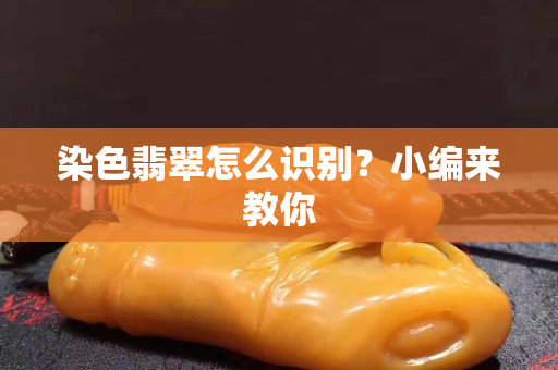 染色翡翠怎么识别？小编来教你
