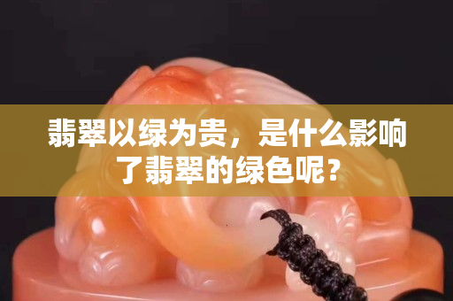 翡翠以绿为贵，是什么影响了翡翠的绿色呢？