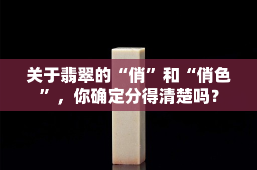 关于翡翠的“俏”和“俏色”，你确定分得清楚吗？