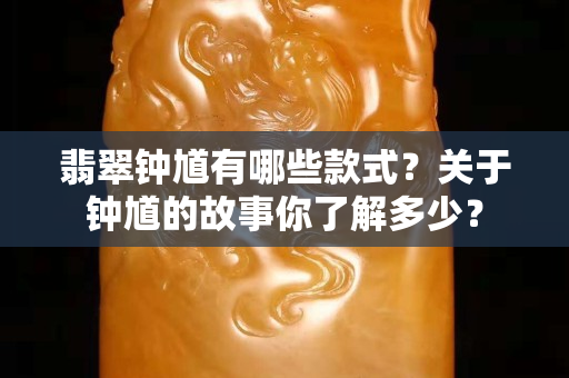 翡翠钟馗有哪些款式？关于钟馗的故事你了解多少？