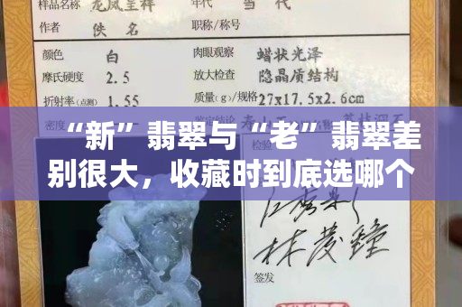 “新”翡翠与“老”翡翠差别很大，收藏时到底选哪个？