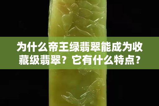 为什么帝王绿翡翠能成为收藏级翡翠？它有什么特点？