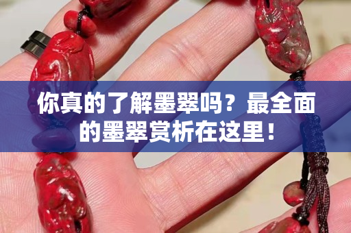 你真的了解墨翠吗？最全面的墨翠赏析在这里！
