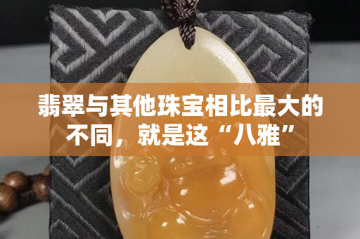 翡翠与其他珠宝相比最大的不同，就是这“八雅”