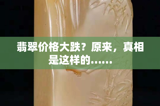翡翠价格大跌？原来，真相是这样的……