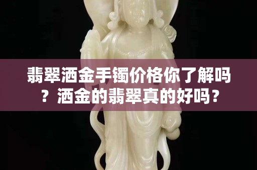 翡翠洒金手镯价格你了解吗？洒金的翡翠真的好吗？