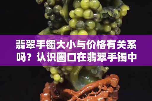 翡翠手镯大小与价格有关系吗？认识圈口在翡翠手镯中有多重要