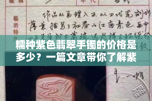 糯种紫色翡翠手镯的价格是多少？一篇文章带你了解紫色翡翠手镯