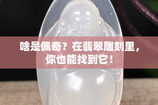 啥是佩奇？在翡翠雕刻里，你也能找到它！