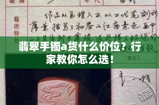 翡翠手镯a货什么价位？行家教你怎么选！