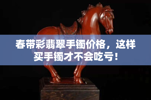 春带彩翡翠手镯价格，这样买手镯才不会吃亏！