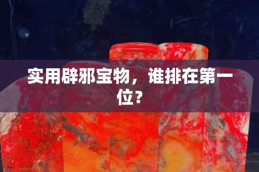 实用辟邪宝物，谁排在第一位？