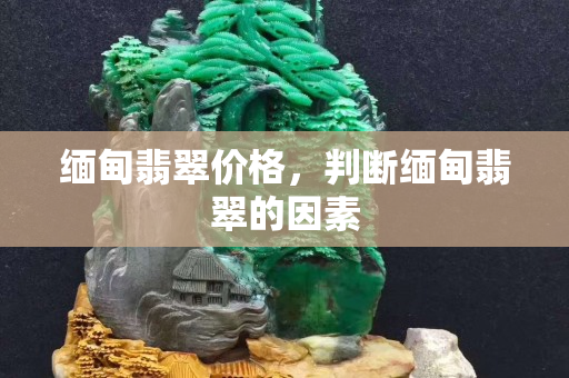 缅甸翡翠价格，判断缅甸翡翠的因素