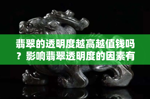 翡翠的透明度越高越值钱吗？影响翡翠透明度的因素有哪些？