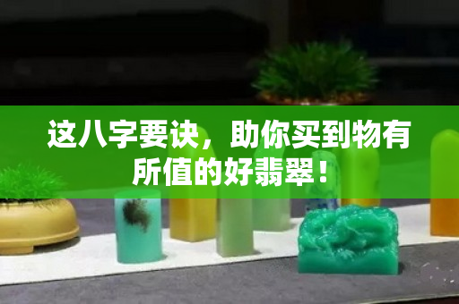 这八字要诀，助你买到物有所值的好翡翠！