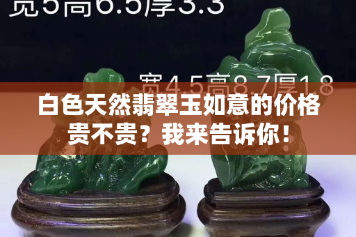 白色天然翡翠玉如意的价格贵不贵？我来告诉你！