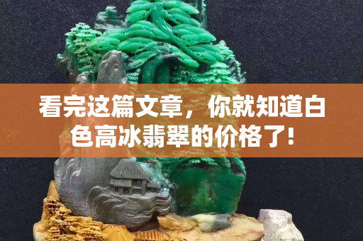 看完这篇文章，你就知道白色高冰翡翠的价格了!