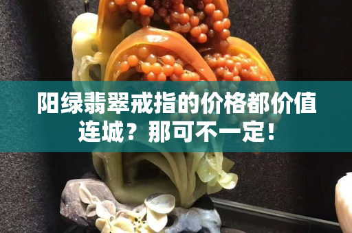 阳绿翡翠戒指的价格都价值连城？那可不一定！