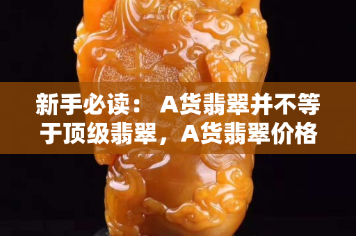 新手必读： A货翡翠并不等于顶级翡翠，A货翡翠价格未必高！