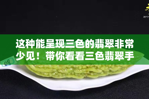 这种能呈现三色的翡翠非常少见！带你看看三色翡翠手镯价格！