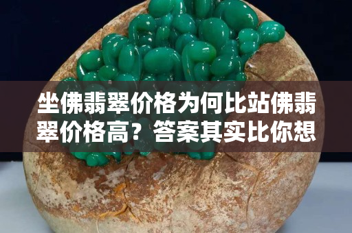 坐佛翡翠价格为何比站佛翡翠价格高？答案其实比你想象的还要简单！