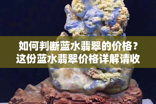 如何判断蓝水翡翠的价格？这份蓝水翡翠价格详解请收藏！