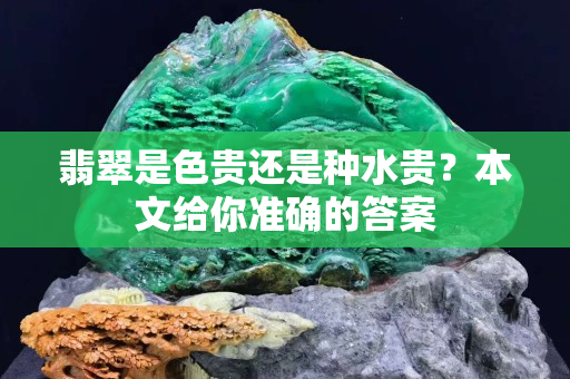 翡翠是色贵还是种水贵？本文给你准确的答案