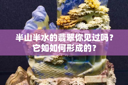 半山半水的翡翠你见过吗？它如如何形成的？