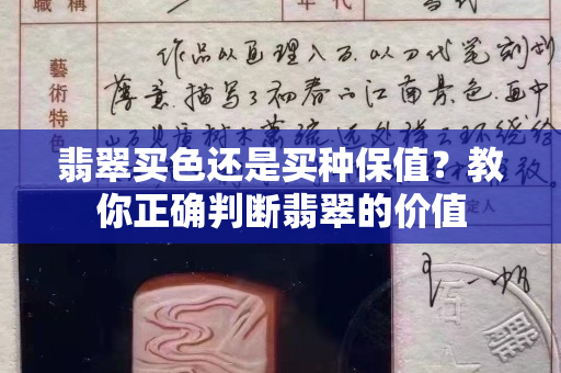 翡翠买色还是买种保值？教你正确判断翡翠的价值