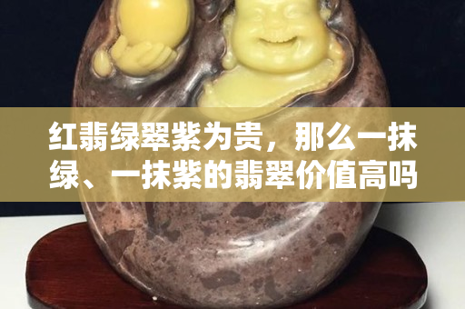 红翡绿翠紫为贵，那么一抹绿、一抹紫的翡翠价值高吗？