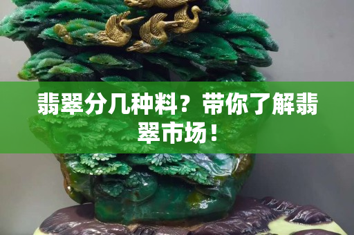 翡翠分几种料？带你了解翡翠市场！
