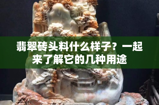 翡翠砖头料什么样子？一起来了解它的几种用途