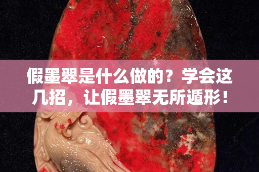 假墨翠是什么做的？学会这几招，让假墨翠无所遁形！