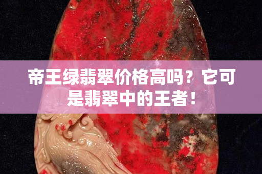 帝王绿翡翠价格高吗？它可是翡翠中的王者！