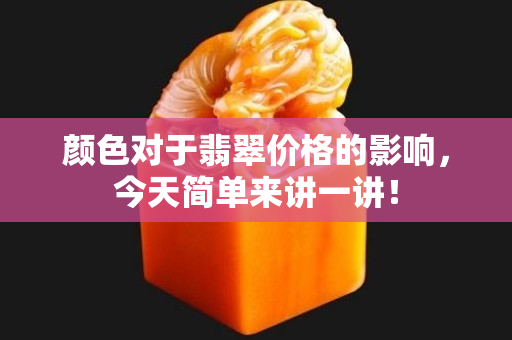 颜色对于翡翠价格的影响，今天简单来讲一讲！