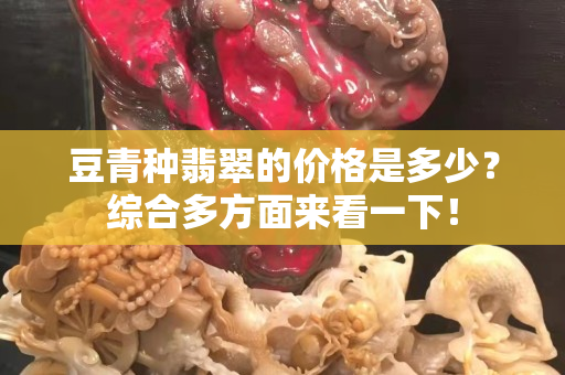 豆青种翡翠的价格是多少？综合多方面来看一下！
