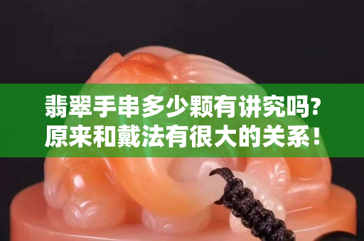 翡翠手串多少颗有讲究吗?原来和戴法有很大的关系！