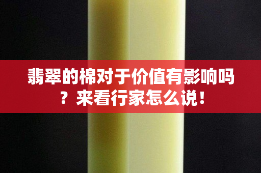 翡翠的棉对于价值有影响吗？来看行家怎么说！