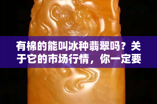 有棉的能叫冰种翡翠吗？关于它的市场行情，你一定要看！