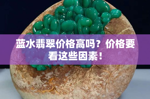 蓝水翡翠价格高吗？价格要看这些因素！