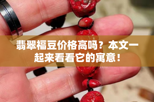 翡翠福豆价格高吗？本文一起来看看它的寓意！