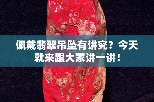 佩戴翡翠吊坠有讲究？今天就来跟大家讲一讲！