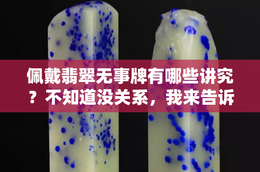 佩戴翡翠无事牌有哪些讲究？不知道没关系，我来告诉你！