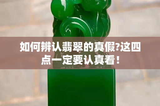 如何辨认翡翠的真假?这四点一定要认真看！