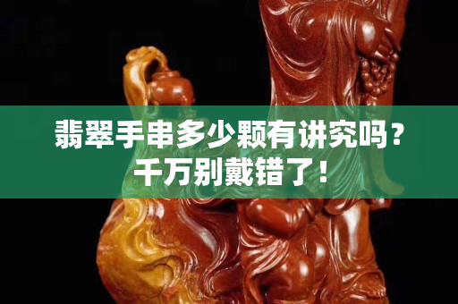 翡翠手串多少颗有讲究吗？千万别戴错了！